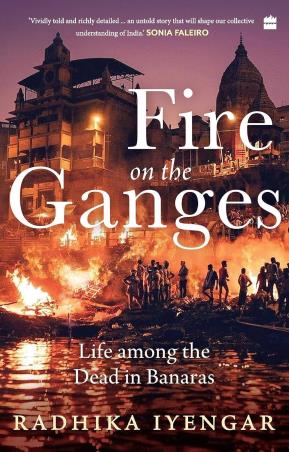 Book cover number 1 for Fire On The Ganges : Life Among The Dead In Banaras written by Radhika Iyengar published by Fourth Estate