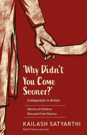 Book cover number 1 for Why Didn’t You Come Sooner? Compassion In Action written by Kailash Satyarthi published by Speaking Tiger Publishing Private Limited