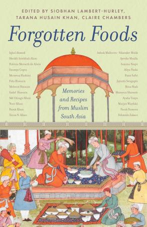 Book cover number 1 for Forgotten Foods : Memories And Recipes From Muslim South Asia written by Claire Chambers, Tarana Husain Khan, Slobhan Lambert Hurley published by Picador