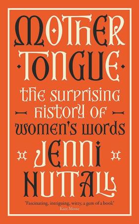 Book cover number 1 for Mother Tongue : The Surprising History Of Women's Words written by Jenni Nuttall published by Virago