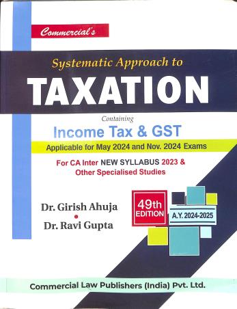 Book cover number 1 for Commercial's Systematic Approach To Taxation Containing Income Tax & GST (A.Y.2024-25) written by Ravi Gupta, Girish Ahuja published by Commercial Law Publishers (India) Pvt. Ltd.