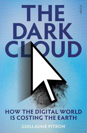 Book cover number 1 for The Dark Cloud : How The Digital World Is Costing The Earth written by Guillaume Pitron published by Scribe Publications