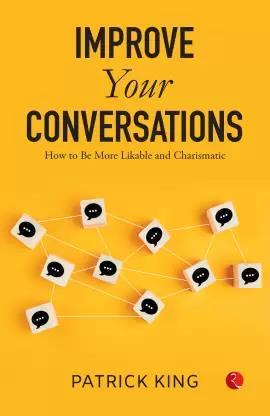 Book cover number 1 for Improve Your Conversations : How To Be More Likable And Charismatic written by Patrick King published by Rupa Publications India