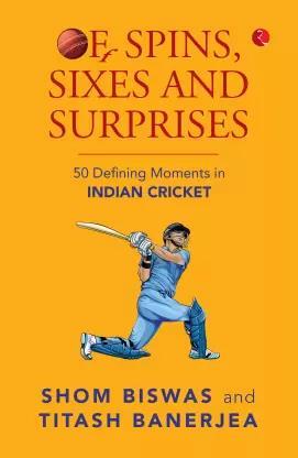Book cover number 1 for Of Spins Sixes And Surprises 50 Defining Moments In Indian Cricket written by Titash Banerjea, Shom Biswas published by Rupa Publications India