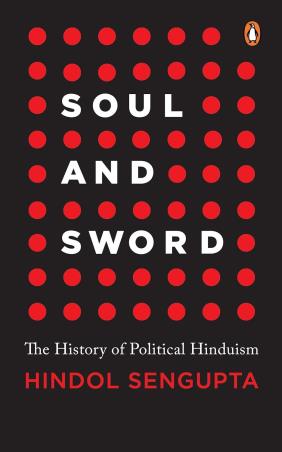 Book cover number 1 for Soul And Sword : The History Of Political Hinduism written by Hindol Sengupta published by Penguin Books