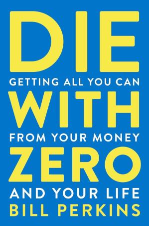 Book cover number 1 for Die With Zero : Getting All You Can From Your Money And Your Life written by Bill Perkins published by Mariner Books