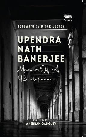 Book cover number 1 for Upendra Nath Banerjee : Memoirs Of A Revolutionary written by Anirban Ganguly published by Vitasta Publishing Private Limited