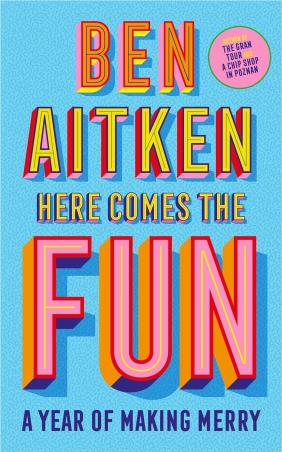 Book cover number 1 for Here Comes The Fun : A Year Of Making Merry written by Ben Aitken published by Icon Books