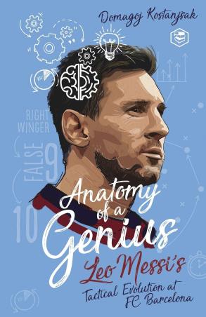 Book cover number 1 for Anatomy Of A Genius : Leo Messi's Tactical Evolution At FC Barcelona written by Domagoj Kostanjsak published by Sanage Publishing
