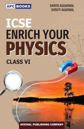 Book cover number 1 for APC ICSE Enrich Your Physics Class 6 written by Sarita Aggarwal, Shruti Agarwal published by Avichal Publishing Company
