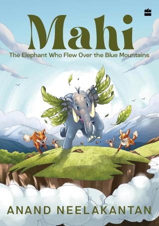 Book cover number 1 for Mahi : The Elephant Who Flew Over The Blue Mountains written by Anand Neelakantan published by Harper Collins Publishers
