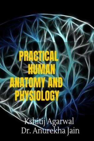Book cover number 1 for Practical Human Anatomy And Physiology written by Anurekha Jain, Kshitij Agarwal published by Notion Press