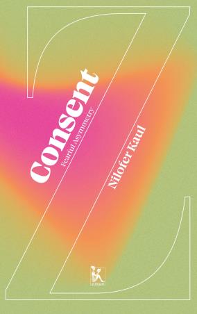 Book cover number 1 for Consent : Fearful Asymmetry written by Nilofer Kaul published by Zubaan