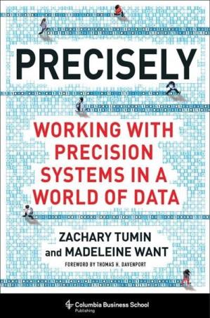 Book cover number 1 for Precisely : Working With Precision Systems In A World Of Data written by Zachary Tumin, Madeleine Want published by Columbia Business School