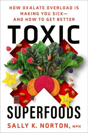 Book cover number 1 for Toxic Superfoods : How Oxalate Overload Is Making You Sick-And How To Get Better written by Sally K. Norton published by Rodale Books