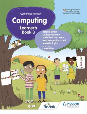 Book cover number 1 for Cambridge Primary Computing Learner's Book 3 written by Roland Birbal, Carissa Gookool, Michele Taylor, Michelle Koon Koon, Nazreen Mohammed published by Hodder Education