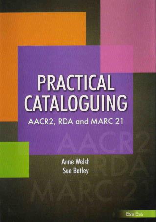 Book cover number 1 for Practical Cataloguing : AACR2, RDA And MARC21 written by Anne Welsh, Sue Batley published by Ess Ess Publications