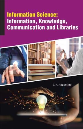 Book cover number 1 for Information Science : Information, Knowledge, Communication And Libraries written by C. A. Augustine published by Ess Ess Publications