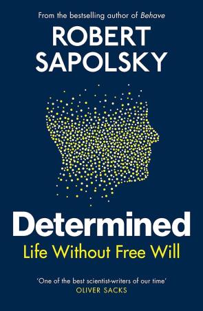 Book cover number 1 for Determined : Life Without Free Will written by Robert Sapolsky published by Bodley Head