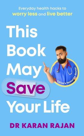 Book cover number 1 for This Book May Save Your Life : Everyday Health Hacks To Worry Less And Live Better written by Karan Rajan published by Century