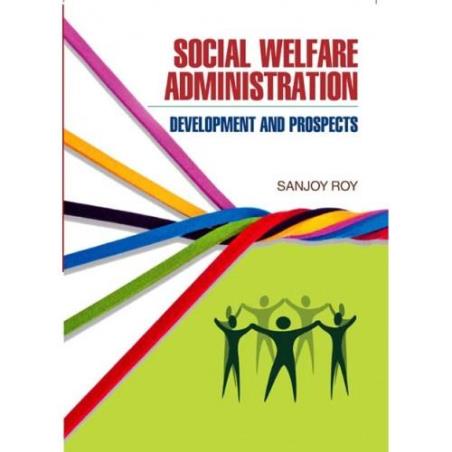 Book cover number 1 for Social Welfare Administration : Development And Prospects written by Sanjay Roy published by Discovery Publishing House Pvt. Ltd
