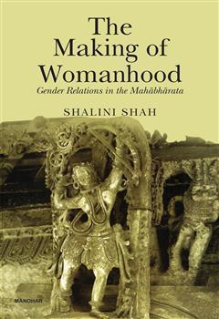 Book cover number 1 for The Making Of Womanhood : Gender Relations In The Mahabharata written by Shalini Shah published by Manohar Publishers & Distributors