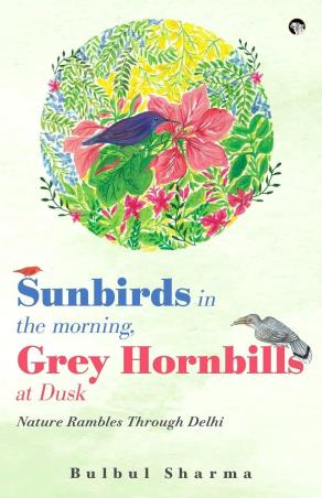 Book cover number 1 for Sunbirds In The Morning, Grey Hornbills At Dusk : Nature Rambles Through Delhi written by Bulbul Sharma published by Speaking Tiger Publishing Private Limited