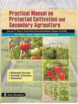 Book cover number 1 for Practical Manual Of Protected Cultivation And Secondary Agriculture written by Suresh Chandra, Ratnesh Kumar, Samsher published by Jain Brothers