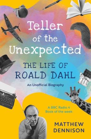Book cover number 1 for Teller Of The Unexpected: The Life Of Roald Dahl, An Unofficial Biography written by Matthew Dennison published by Head Of Zeus