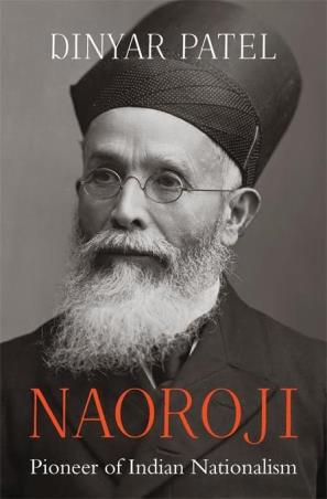 Book cover number 1 for Naoroji :  Pioneer Of Indian Nationalism written by Dinyar Patel published by Harvard University Press
