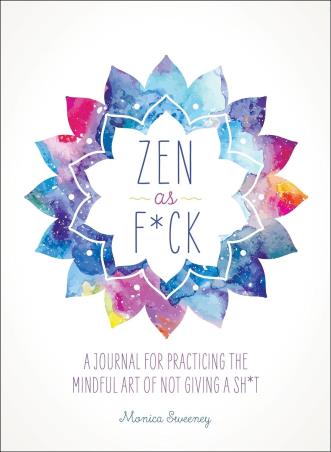Book cover number 1 for Zen As F*ck : A Journal For Practicing The Mindful Art Of Not Giving A Sh*t written by Monica Sweeney published by Macmillan India Limited