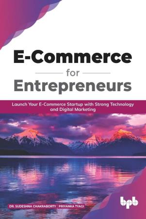 Book cover number 1 for E Commerce For Entrepreneurs written by Priyanka Tyagi, Sudeshna Chakraborty published by BPB Publications