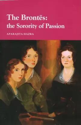 Book cover number 1 for The Brontes : The Sorority Of Passion written by Aparajita Hazra published by Books Way