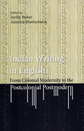 Book cover number 1 for Indian Writing In English : From Colonial Modernity To The Postcolonial Postmodern written by Jaydip Sarkar, Anndya Bhattacharya published by Books Way