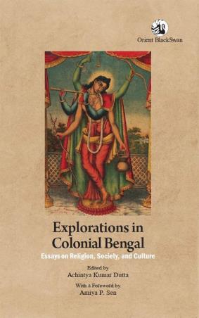 Book cover number 1 for Explorations In Colonial Bengal : Essays On Religion, Society, And Culture written by Achintya Kumar Dutta published by Orient BlackSwan