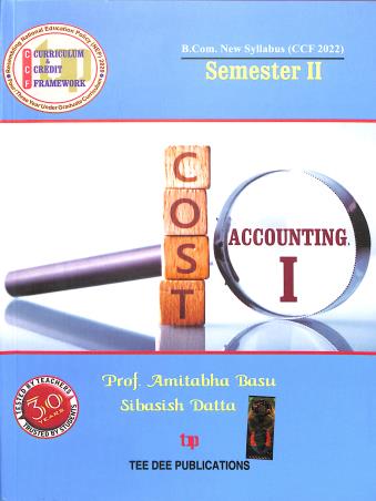 Book cover number 1 for Cost Accounting 1 (Semester 2) B. Com New Syllabus (CCF 2022) written by Amitabha Basu, Sibasish Datta published by Tee Dee Publication
