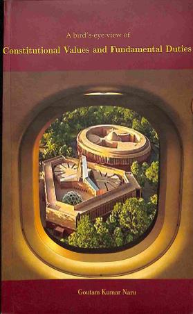 Book cover number 1 for A Birds -  Eye View Of Constitutional Values & Fundamental Duties written by Goutam Kumar Naru published by Suhrid Book Stall (Publisher & Book-Sellers)