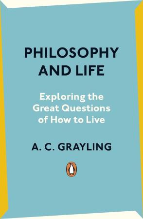 Book cover number 1 for Philosophy And Life : Exploring The Great Questions Of How To Live written by A. C. Grayling published by Penguin Books