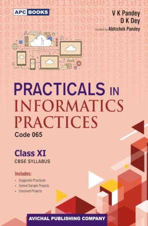 Book cover number 1 for APC Practicals in Informatics Practices Class 11 CBSE written by Vijay Kumar Pandey, Dilip Kumar Pandey published by Avichal Publishing Company