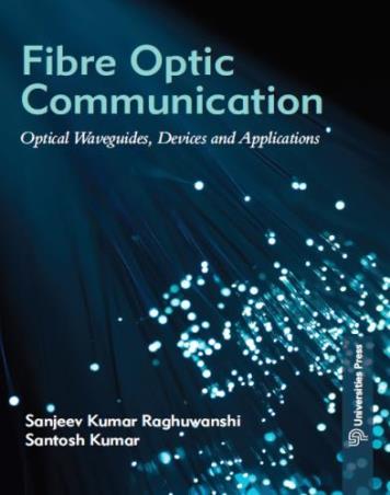 Book cover number 1 for Fibre Optic Communication : Optical Waveguides, Devices And Applications written by Santosh Kumar, Sanjeev Kumar Raghuwanshi published by Universities Press