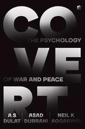Book cover number 1 for Covert : The Psychology Of War And Peace written by Asad Durrani, A. S. Dulat, Neil K. Aggarwal published by Harper Collins Publishers