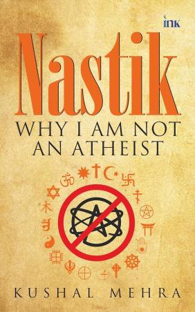 Book cover number 1 for Nastik: Why I Am Not An Atheist written by Kushal Mehra published by Ink & Occam