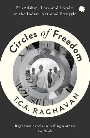 Book cover number 1 for Circles Of Freedom : Friendship, Love And Loyalty In The Indian National Struggle written by T. C. A. Raghavan published by Seagull Books