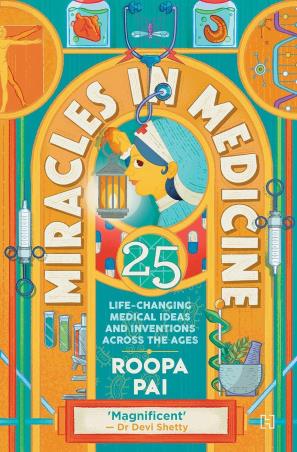 Book cover number 1 for Miracles In Medicine : 25 Life-changing Medical Ideas And Inventions Across The Ages written by Roopa Pai published by Hachette