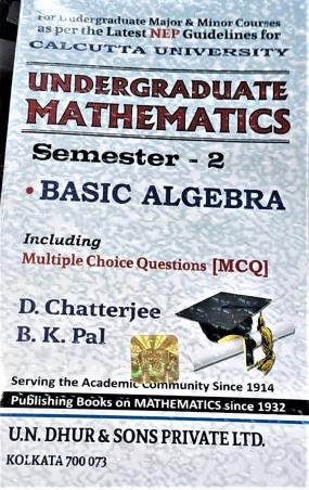 Book cover number 1 for Undergraduate Mathematics Semester 2 Basic Algebra(Calcutta Univercity) NEP written by B. K. Pal, D. Chatterjee published by U. N. Dhur & Sons Private Ltd.