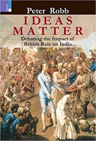 Book cover number 1 for Ideas Matter : Debating The Impact Of British Rule On India written by Peter Robb published by Primus Books
