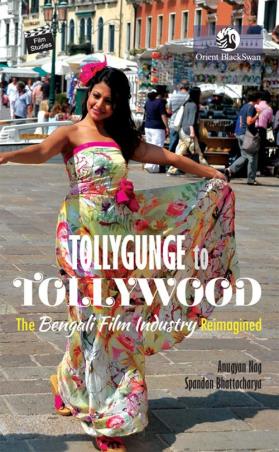Book cover number 1 for Tollygunge To Tollywood : The Bengali Film Industry Reimagined written by Spandan Bhattacharya, Anugyan Nag published by Orient BlackSwan