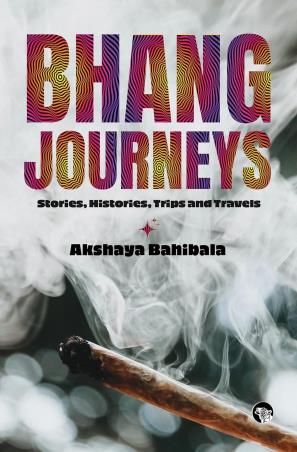 Book cover number 1 for Bhang Journeys : Stories, Histories, Trips And Travels written by Akshaya Bahibala published by Speaking Tiger Publishing Private Limited