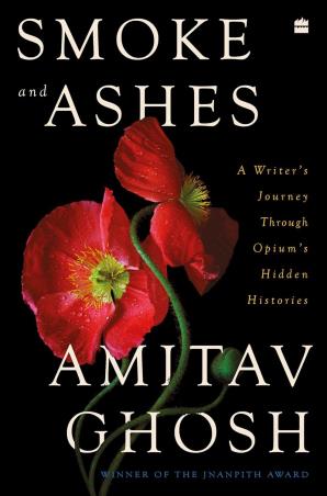 Book cover number 1 for Smoke And Ashes : A Writer's Journey Through Opium's Hidden Histories written by Amitav Ghosh published by Harper Collins Publishers