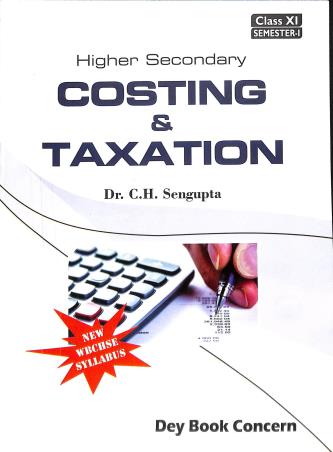Book cover number 1 for Higher Secondary Costing & Taxation Class11 Semester 1 written by C. H. Sengupta published by Dey Book Concern